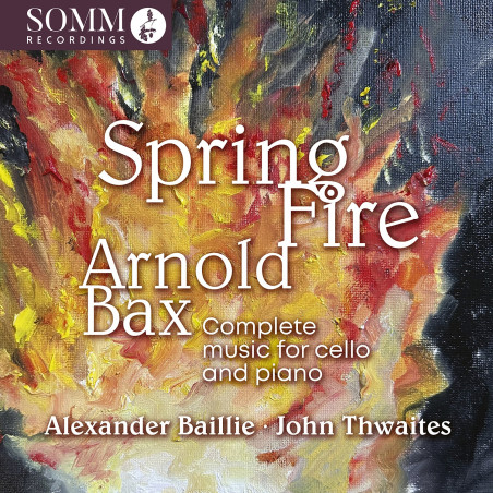 Arnold Bax Spring Fire, intégrale de la musique pour violoncelle et piano Alexander Baillie John Thwaites