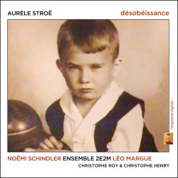 Aurèle Stroë Désobéissance Noëmi Schindler Ensemble 2e2m Christophe Roy