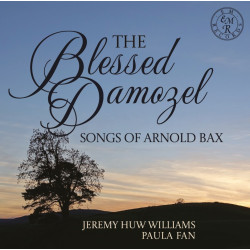 Arnold Bax The Blessed Damozel, songs Jeremy Huw Williams Paula Fan Theodore Buchholz