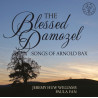 Arnold Bax The Blessed Damozel, songs Jeremy Huw Williams Paula Fan Theodore Buchholz
