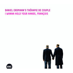 Daniel Erdmann’s Thérapie de Couple  I wan to hold you hand, François