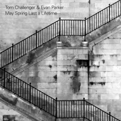 Tom Challenger & Evan Parker May Spring Last a Lifetime