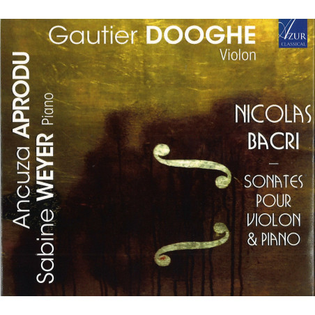 Nicolas Bacri Sonates pour violon et piano Gautier Dooghe Sabine Weyer Ancuza Aprodu