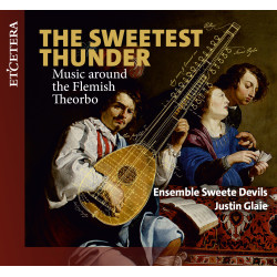 THE SWEETEST THUNDER  MUSIC AROUND THE FLEMISH THEORBO nsemble Sweete Devils Justin Glaie